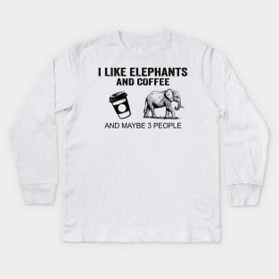 I Like Elephants And Coffee And Maybe 3 People Shirt Funny Elephants Coffee Gifts Kids Long Sleeve T-Shirt